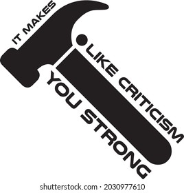 I like criticism. it makes you strong, motivational quote.