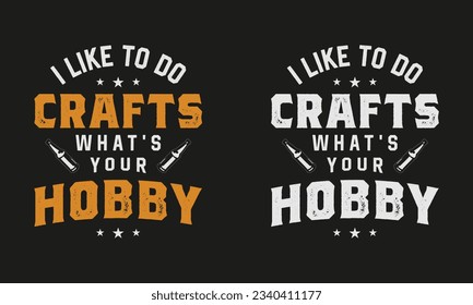 I like to do crafts what's your hobby typography  t-shirt design. Perfect for print items and bags, sticker, mug, template, banner. beer vector graphic tee shirt. Handwritten vector illustration