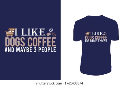 I Like dogs coffee and maybe 3 people T Shirt Design,Coffee, background, vector graphic.