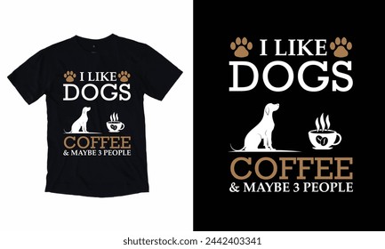 I Like Dogs Coffee  Maybe 3 People T- Shirt Design 