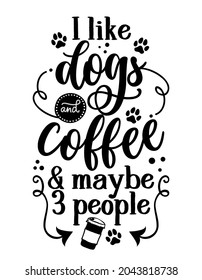 I like dogs and coffee and maybe three people - Hand drawn positive phrase. Modern brush calligraphy. Lettering quote. Love your dog. Inspirational typography poster with animal. Antisocial quote.