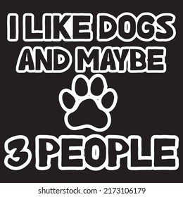 I Like Dogs And Maybe 3 People Dog T shirt Design, Dog Lover T Shirt Design