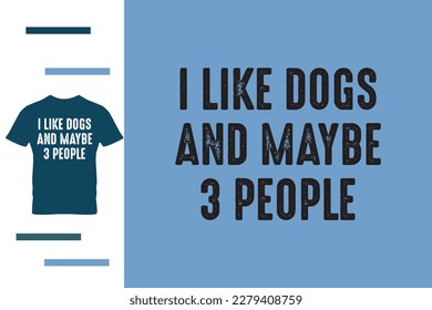 I like dogs and maybe 3 people t shirt design