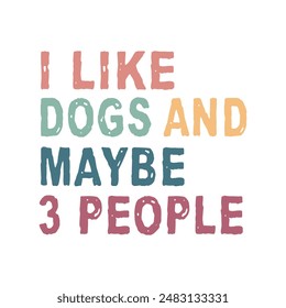 I Like Dogs and Maybe 3 People T-Shirt design, Vector graphics, typographic posters, or banners.