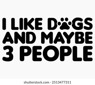 I Like Dogs And Maybe 3 People Svg,Dogs Shirts,Dog Quotes Svg,Funny Svg,Dog Saying Svg,Dad And Mom Dog Svg,Cut File,Silhouette