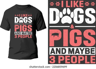 I like dogs pigs and maybe 3 people t shirt design