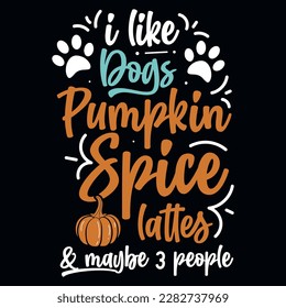 I like dogs pumpkin spice lattes Thanksgiving typographic tshirt design