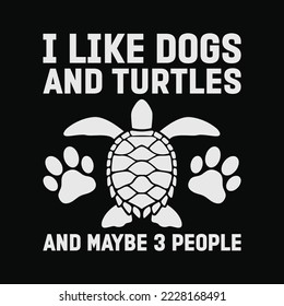 I Like Dogs And Turtles And Maybe 3 People