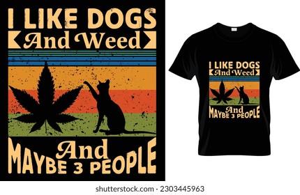 I Like Dogs And Weed...T-Shirt Design 