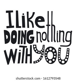 I like doing nothing with you. Handwritten lettering for greeting cards, posters, stickers and other design.
