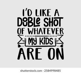 I’d Like A Double Shot Of Whatever My Kids Are On, Mom Quotes, Quotes about Mother, funny mom design, Mothers Day Design, Mother's day typographic t shirt design