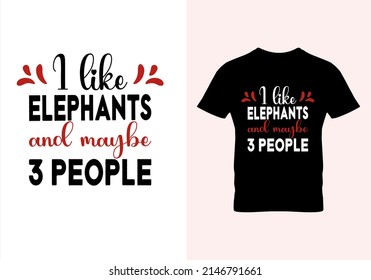 I Like Elephants And Maybe 3 People T-shirt. Popular T Shirts. Graphic Design. Typography Design. Inspirational Quotes. Vintage Texture