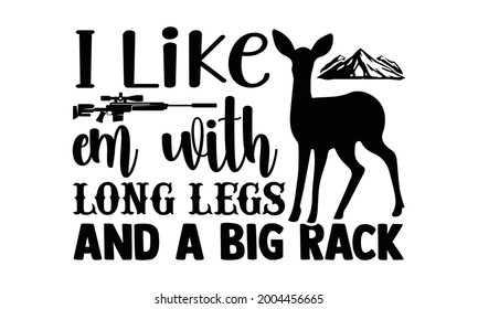 I like em with long legs and a big rack- Hunting t shirts design, Hand drawn lettering phrase, Calligraphy t shirt design, Isolated on white background, svg Files for Cutting Cricut and Silhouette