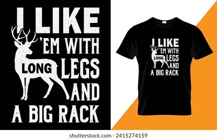 I like 'em with long legs and a big rack, Hunting Typography vector t-shirt design template for print.