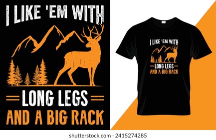 I like 'em with long legs and a big rack, Hunting Typography vector t-shirt design template for print.