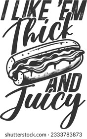 I Like 'Em Thick And Juicy - Hotdog Lover