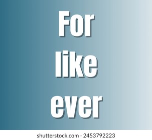 For like ever quotes typography for printing items, t-shirts, and mug printing. Inspirational and motivational quotes typography designs: for prints, posters, cards, t shirt, coffee mug hoodies etc