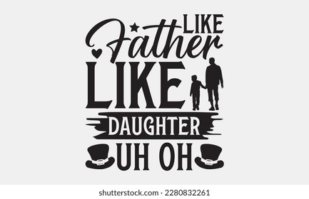 Like father like daughter uh oh - Father's day Svg typography t-shirt design, svg Files for Cutting Cricut and Silhouette, card, template Hand drawn lettering phrase, Calligraphy t-shirt design.