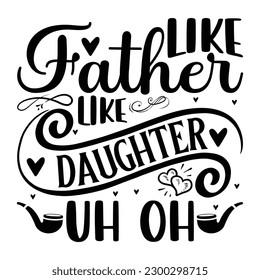  Like father like daughter uh oh   -   Lettering design for greeting banners, Mouse Pads, Prints, Cards and Posters, Mugs, Notebooks, Floor Pillows and T-shirt prints design.
