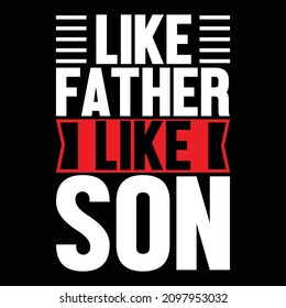 Like Father Like Son, Father Lovers, Best Father Ever, Father And Son Inspirational Quote Design, Vector File