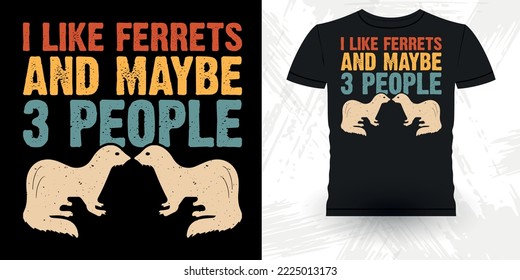 I Like Ferrets And Maybe 3 People Animal Lover Funny Ferret Owner Retro Vintage Ferret T-Shirt Design