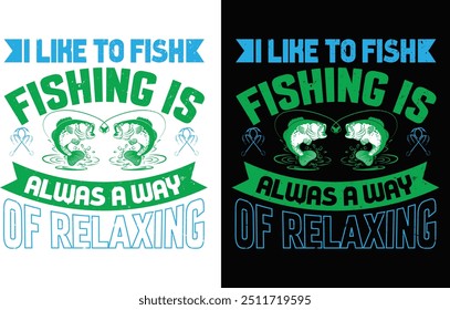 I Like To Fish Fishing Is Alwas A way Of Relaxing,Typography t-shirt Design, fishing t-shirt design