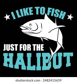 I Like to Fish Just for The Halibut