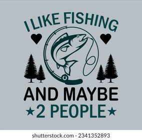 I Like Fishing And Maybe 2 People T Shirt Design
