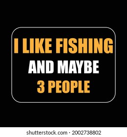 i like fishing  and maybe 3 people  t shirt design