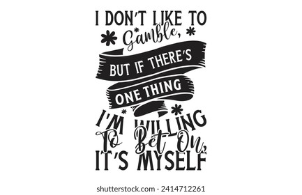 I Don’t Like To Gamble, But If There’s One Thing I'm Willing To Bet On, It’s Myself - Lettering design for greeting banners, Mouse Pads, Prints, Cards and Posters, Mugs, Notebooks, Floor Pillows and T