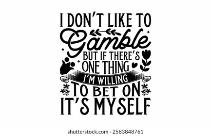 I don’t like to gamble but if there’s one thing I’m willing to bet on it’s myself- Women's Day T Shirt Design, Hand drawn lettering phrase, Isolated on white background, For the design of postcards, c