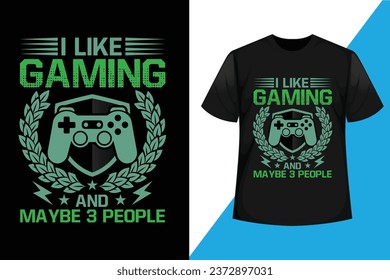 I Like Gaming And Maybe 3 People, Gaming T Shirt Design Vector