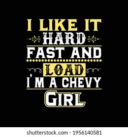 I like it hard fast and load I'M a Chevy girl design 