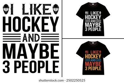 I like hockey and maybe 3 people T-Shirt design, typography hockey t-shirt collection, T-shirt Design vector, Trendy
