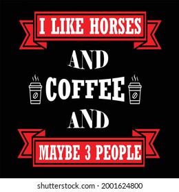 I LIKE HORSES AND COFFEE.AND MAYBE 3 PEOPLE.