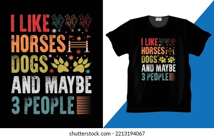 I Like Horses, Dogs  Maybe 3 People typography  Vector t-shirt design. Funny Horse Lover Gift T-Shirt Horse  Dog Lover, Horse Smell Dog Slobbers a typographic  Premium Vector t-shirt design.