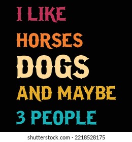 I Like Horses Dogs And Maybe 3 People, puppy, puppies, Dogs, Dogs funny, cute dogs, Dog lovers
