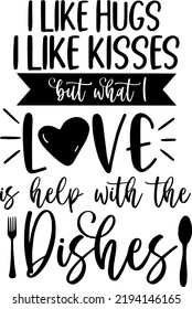 I Like Hugs Kisses Love Help With Dishes Kitchen Quote Cut Files for Cricut Silhouette, Typography, vector