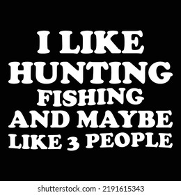 I Like Hunting Fishing and Maybe Like 3 People T-Shirt