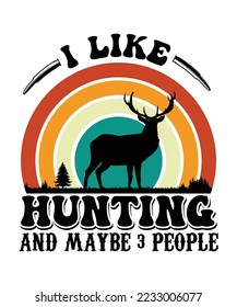 I LIKE HUNTING AND MAYBE 3 PEOPLE TSHIRT DESIGN