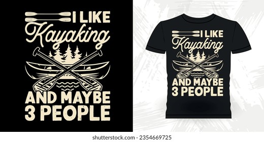 I Like Kayaking And Maybe 3 People Funny Paddling Boat Retro Vintage Kayaking T-shirt Design