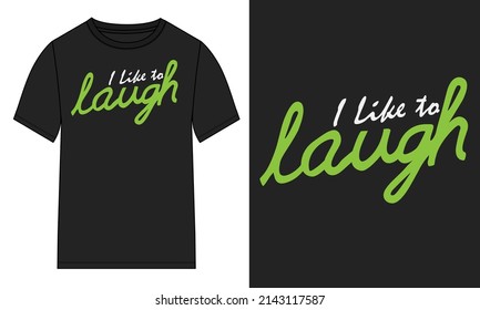 I like to laugh Typography t-shirt Chest print design Ready to print on demand. Modern, lettering t shirt vector illustration isolated on black template view.
