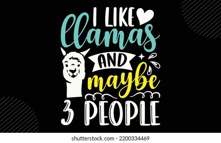 I Like Llamas And Maybe 3 People
- Llama T shirt Design, Modern calligraphy, Cut Files for Cricut Svg, Illustration for prints on bags, posters
 svg