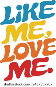 Like Me, Love Me Typography T-shirt Design