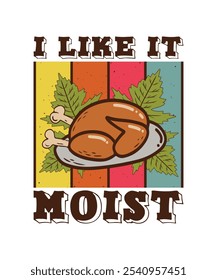 I Like It Moist. Illustration, Thanksgiving Day T-shirt Design, Typography, Clipart, Thanksgiving Vector, Holiday, Religious Festivals, Sticker, Mockup.