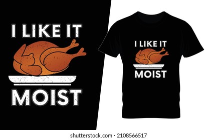 I like it moist t shirt design vector. This design you can be used in bags, posters, sticker, mugs and also different print items.