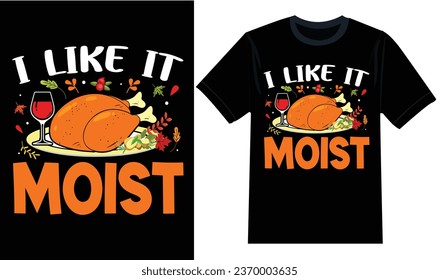 I Like It Moist Thanksgiving Turkey T-Shirt design