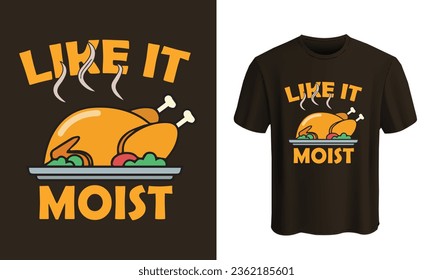 Like It Moist T-shirt design vector template. Best Thanksgiving designs that are perfect for coffee mugs, posters, cards, pillow covers, stickers, Canvas designs, and Musk designs. USA, 