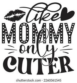 Like Mommy Only Cuter - Mom Mama Mother's Day T-shirt And SVG Design, Mom Mama SVG Quotes Design, Vector EPS Editable Files, can you download this Design.