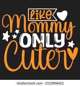 Like Mommy Only Cuter - Mom-Mother's Day T-shirt And SVG Design, Vector File, can you download.